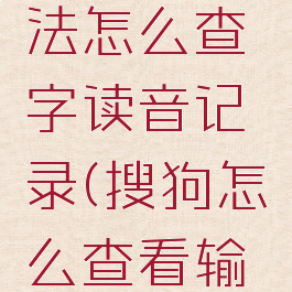 搜狗输入法怎么查字读音记录(搜狗怎么查看输入记录)