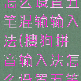 搜狗输入法怎么设置五笔混输输入法(搜狗拼音输入法怎么设置五笔输入)