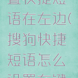 搜狗输入法怎么设置快捷短语在左边(搜狗快捷短语怎么设置在键盘上面手机)