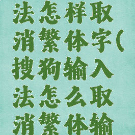 搜狗输入法怎样取消繁体字(搜狗输入法怎么取消繁体输入)