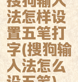 搜狗输入法怎样设置五笔打字(搜狗输入法怎么设五笔)