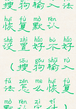 搜狗输入法恢复默认设置好不好(搜狗输入法怎么恢复默认字体)