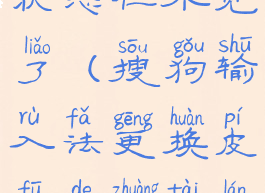 搜狗输入法更换皮肤的状态栏不见了(搜狗输入法更换皮肤的状态栏不见了怎么回事)