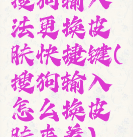 搜狗输入法更换皮肤快捷键(搜狗输入怎么换皮肤来着)