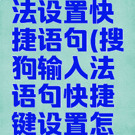 搜狗输入法设置快捷语句(搜狗输入法语句快捷键设置怎么弄)