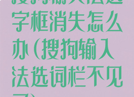 搜狗输入法选字框消失怎么办(搜狗输入法选词栏不见了)