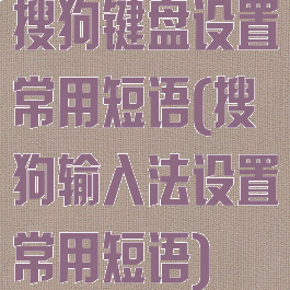 搜狗键盘设置常用短语(搜狗输入法设置常用短语)