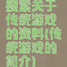 搜索关于传统游戏的资料(传统游戏的简介)