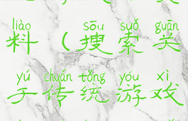 搜索关于传统游戏的资料(搜索关于传统游戏的资料有哪些)