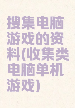 搜集电脑游戏的资料(收集类电脑单机游戏)