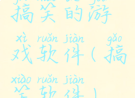 搞笑的游戏软件(搞笑软件)