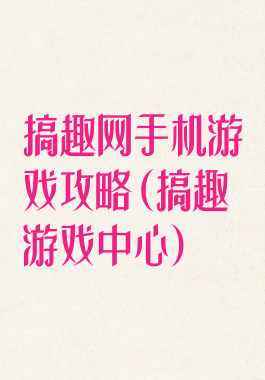 搞趣网手机游戏攻略(搞趣游戏中心)