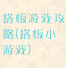 搭板游戏攻略(搭板小游戏)