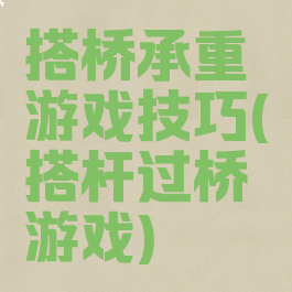 搭桥承重游戏技巧(搭杆过桥游戏)