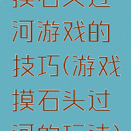 摸石头过河游戏的技巧(游戏摸石头过河的玩法)