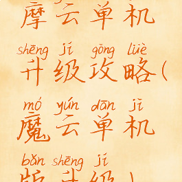 摩云单机升级攻略(魔云单机版升级)