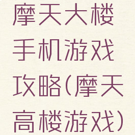 摩天大楼手机游戏攻略(摩天高楼游戏)