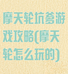 摩天轮坑爹游戏攻略(摩天轮怎么玩的)