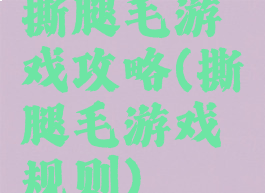 撕腿毛游戏攻略(撕腿毛游戏规则)