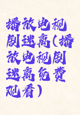 播放电视剧迷离(播放电视剧迷离免费观看)