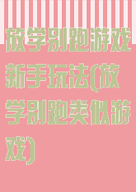 放学别跑游戏新手玩法(放学别跑类似游戏)