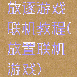 放逐游戏联机教程(放置联机游戏)