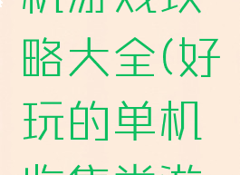收集类单机游戏攻略大全(好玩的单机收集类游戏)