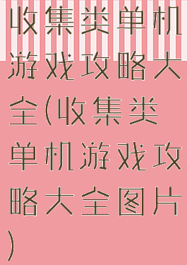 收集类单机游戏攻略大全(收集类单机游戏攻略大全图片)