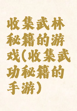 收集武林秘籍的游戏(收集武功秘籍的手游)