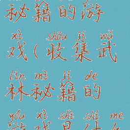 收集武林秘籍的游戏(收集武林秘籍的游戏是什么)