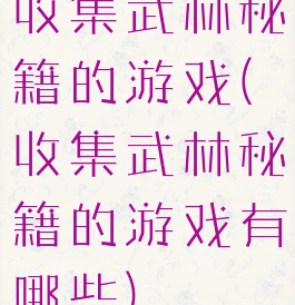 收集武林秘籍的游戏(收集武林秘籍的游戏有哪些)