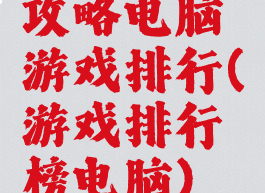 攻略电脑游戏排行(游戏排行榜电脑)