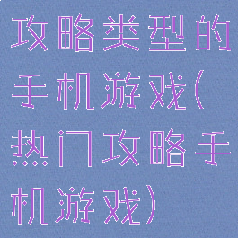 攻略类型的手机游戏(热门攻略手机游戏)