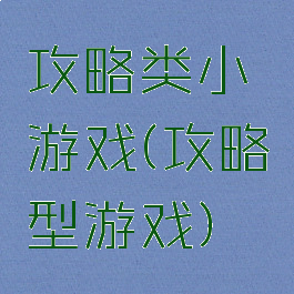 攻略类小游戏(攻略型游戏)
