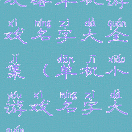 攻略单机游戏名字大全集(单机小游戏名字大全)