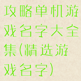 攻略单机游戏名字大全集(精选游戏名字)