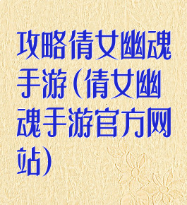 攻略倩女幽魂手游(倩女幽魂手游官方网站)