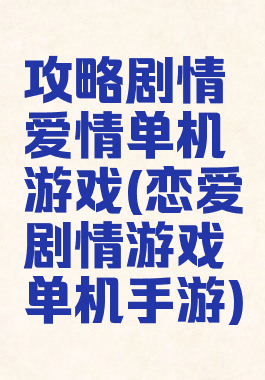 攻略剧情爱情单机游戏(恋爱剧情游戏单机手游)