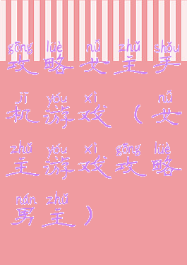 攻略女主手机游戏(女主游戏攻略男主)