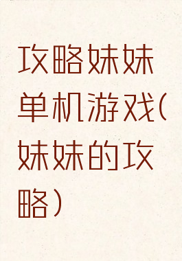 攻略妹妹单机游戏(妹妹的攻略)
