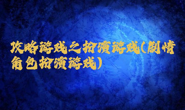 攻略游戏之扮演游戏(剧情角色扮演游戏)