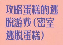 攻略蛋糕的逃脱游戏(密室逃脱蛋糕)