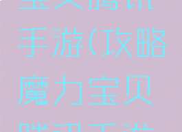 攻略魔力宝贝腾讯手游(攻略魔力宝贝腾讯手游官网)