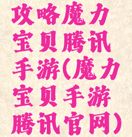 攻略魔力宝贝腾讯手游(魔力宝贝手游腾讯官网)