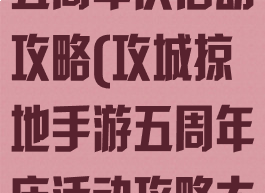 攻城掠地手游五周年庆活动攻略(攻城掠地手游五周年庆活动攻略大全)