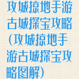 攻城掠地手游古城探宝攻略(攻城掠地手游古城探宝攻略图解)