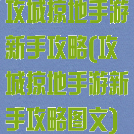 攻城掠地手游新手攻略(攻城掠地手游新手攻略图文)