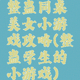 整蛊同桌美女小游戏攻略(整蛊学生的小游戏)