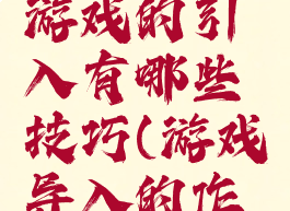 教学导入游戏的引入有哪些技巧(游戏导入的作用)