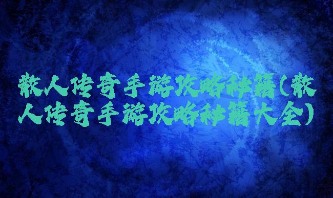 散人传奇手游攻略秘籍(散人传奇手游攻略秘籍大全)